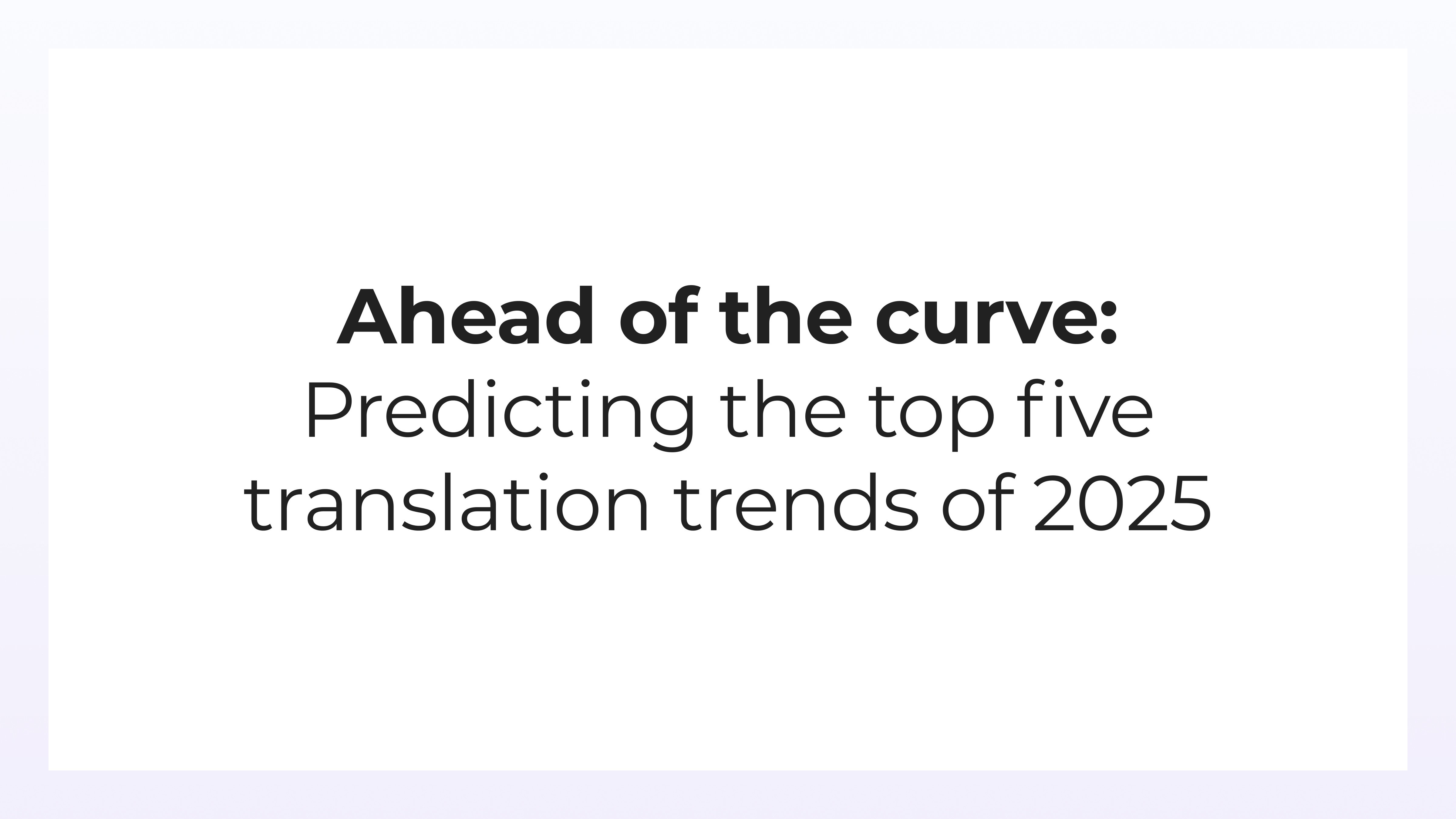 (Hero) 4Q241029 - Webinar - Ahead of the curve - Predicting the top five translation trends of 2025-1